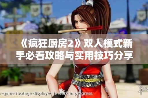 《疯狂厨房2》双人模式新手必看攻略与实用技巧分享