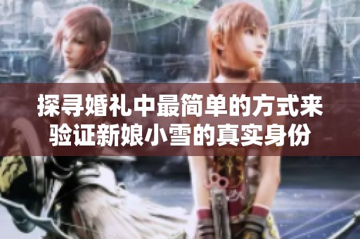 探寻婚礼中最简单的方式来验证新娘小雪的真实身份