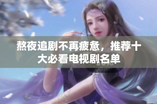 熬夜追剧不再疲惫，推荐十大必看电视剧名单