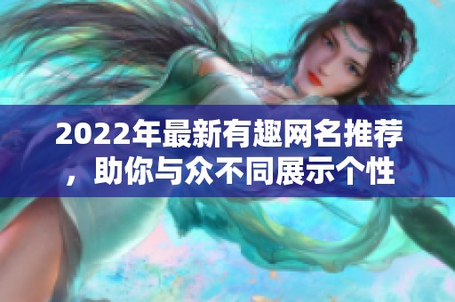 2022年最新有趣网名推荐，助你与众不同展示个性