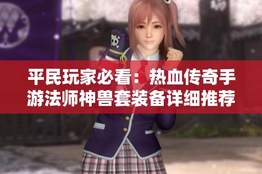 平民玩家必看：热血传奇手游法师神兽套装备详细推荐