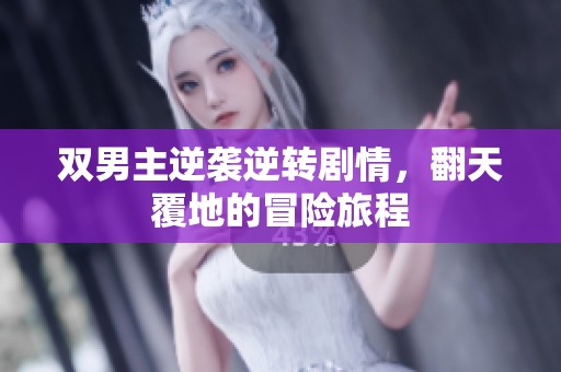 双男主逆袭逆转剧情，翻天覆地的冒险旅程