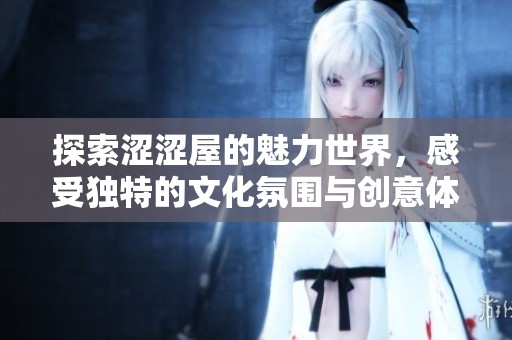 探索涩涩屋的魅力世界，感受独特的文化氛围与创意体验