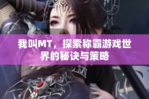 我叫MT，探索称霸游戏世界的秘诀与策略