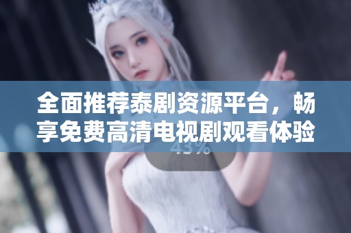 全面推荐泰剧资源平台，畅享免费高清电视剧观看体验