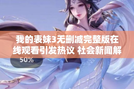 我的表妹3无删减完整版在线观看引发热议 社会新闻解析