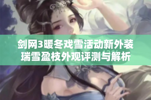 剑网3暖冬戏雪活动新外装瑞雪盈枝外观评测与解析
