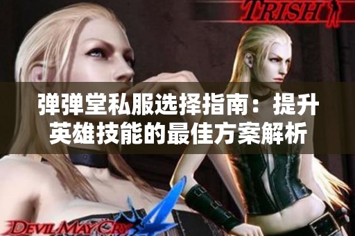 弹弹堂私服选择指南：提升英雄技能的最佳方案解析