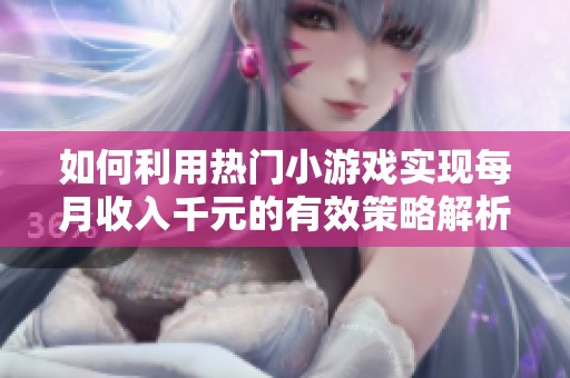 如何利用热门小游戏实现每月收入千元的有效策略解析