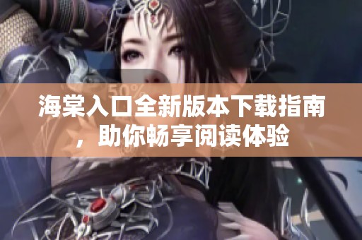 海棠入口全新版本下载指南，助你畅享阅读体验