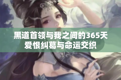 黑道首领与我之间的365天爱恨纠葛与命运交织