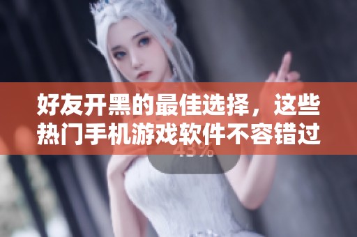 好友开黑的最佳选择，这些热门手机游戏软件不容错过！