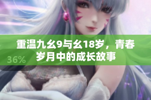 重温九幺9与幺18岁，青春岁月中的成长故事