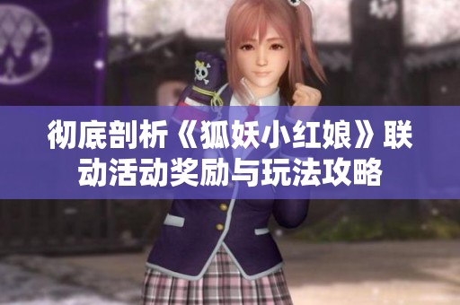 彻底剖析《狐妖小红娘》联动活动奖励与玩法攻略