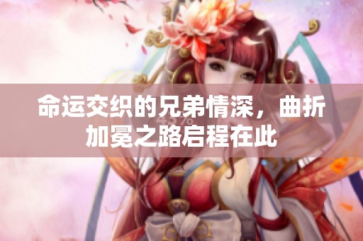 命运交织的兄弟情深，曲折加冕之路启程在此