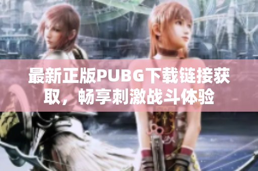 最新正版PUBG下载链接获取，畅享刺激战斗体验