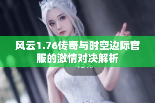 风云1.76传奇与时空边际官服的激情对决解析
