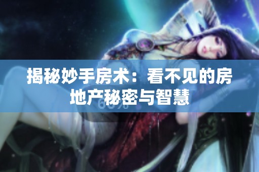 揭秘妙手房术：看不见的房地产秘密与智慧