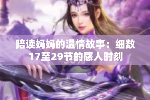 陪读妈妈的温情故事：细数17至29节的感人时刻