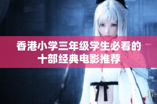 香港小学三年级学生必看的十部经典电影推荐