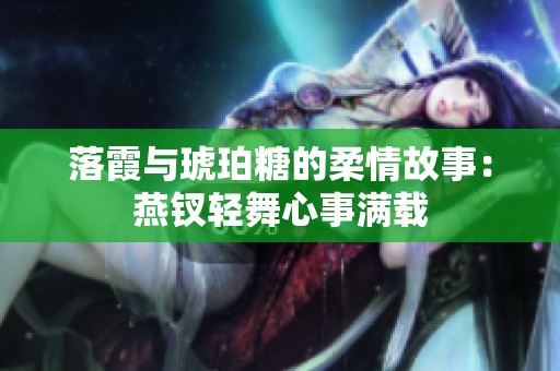 落霞与琥珀糖的柔情故事：燕钗轻舞心事满载