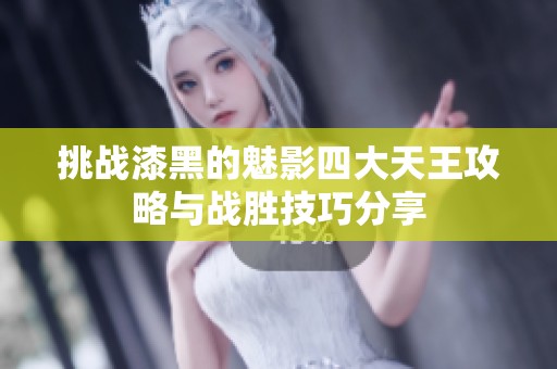 挑战漆黑的魅影四大天王攻略与战胜技巧分享