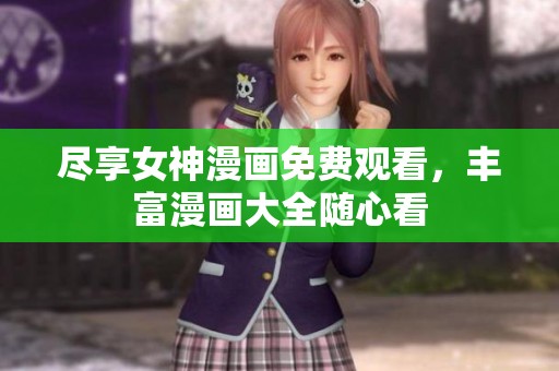 尽享女神漫画免费观看，丰富漫画大全随心看