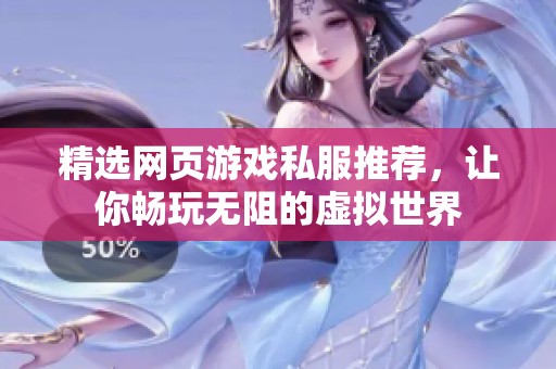 精选网页游戏私服推荐，让你畅玩无阻的虚拟世界