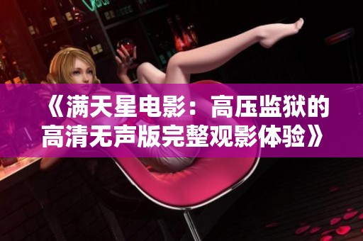 《满天星电影：高压监狱的高清无声版完整观影体验》