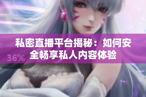 私密直播平台揭秘：如何安全畅享私人内容体验