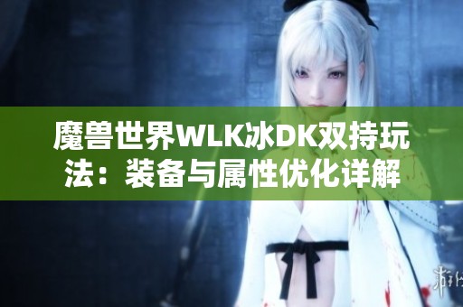 魔兽世界WLK冰DK双持玩法：装备与属性优化详解