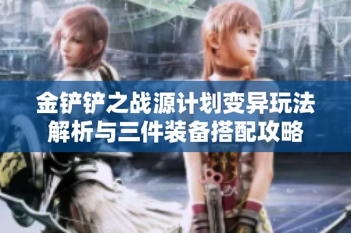 金铲铲之战源计划变异玩法解析与三件装备搭配攻略