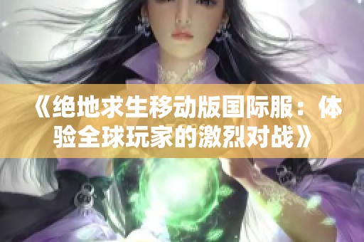 《绝地求生移动版国际服：体验全球玩家的激烈对战》