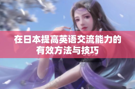 在日本提高英语交流能力的有效方法与技巧