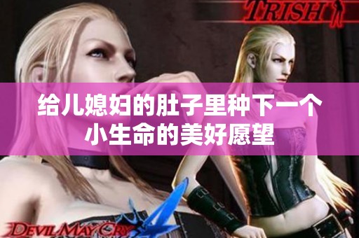 给儿媳妇的肚子里种下一个小生命的美好愿望