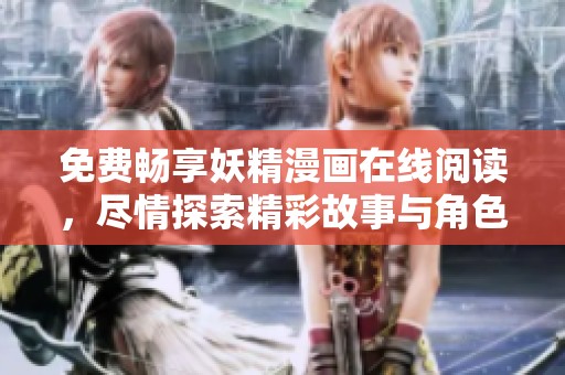 免费畅享妖精漫画在线阅读，尽情探索精彩故事与角色