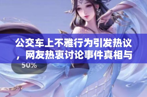 公交车上不雅行为引发热议，网友热衷讨论事件真相与道德 
