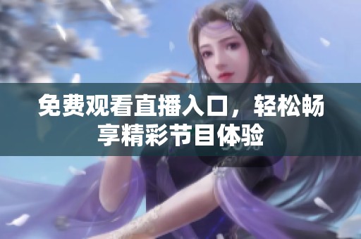 免费观看直播入口，轻松畅享精彩节目体验