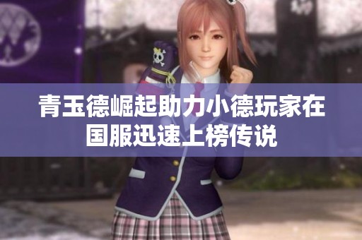 青玉德崛起助力小德玩家在国服迅速上榜传说