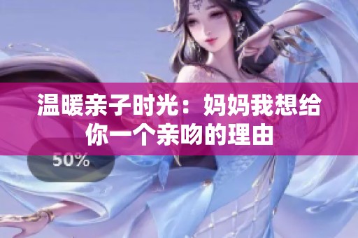 温暖亲子时光：妈妈我想给你一个亲吻的理由