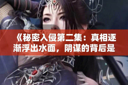 《秘密入侵第二集：真相逐渐浮出水面，阴谋的背后是什么》