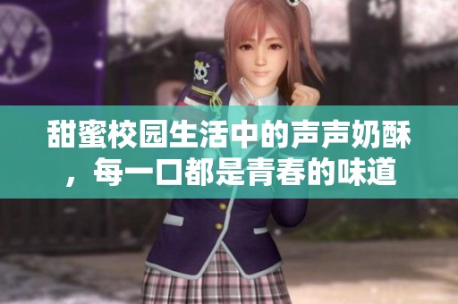 甜蜜校园生活中的声声奶酥，每一口都是青春的味道