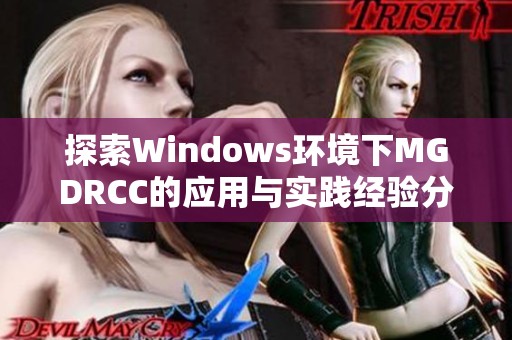探索Windows环境下MGDRCC的应用与实践经验分享