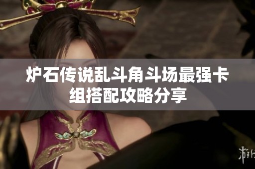 炉石传说乱斗角斗场最强卡组搭配攻略分享
