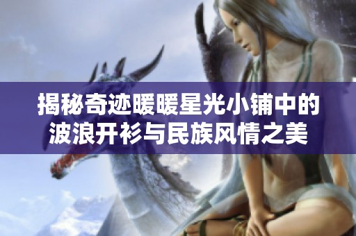 揭秘奇迹暖暖星光小铺中的波浪开衫与民族风情之美