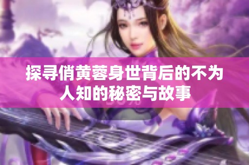 探寻俏黄蓉身世背后的不为人知的秘密与故事
