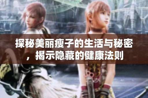 探秘美丽瘦子的生活与秘密，揭示隐藏的健康法则