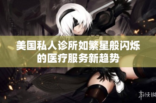 美国私人诊所如繁星般闪烁的医疗服务新趋势