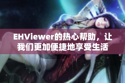 EHViewer的热心帮助，让我们更加便捷地享受生活