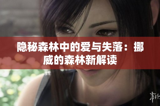 隐秘森林中的爱与失落：挪威的森林新解读